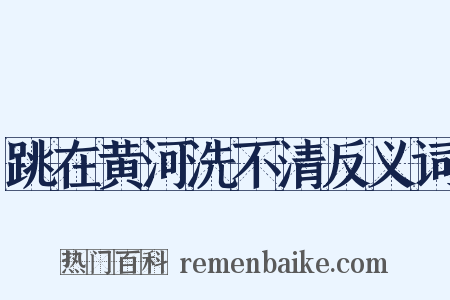 跳在黄河洗不清反义词是什么意思的图片